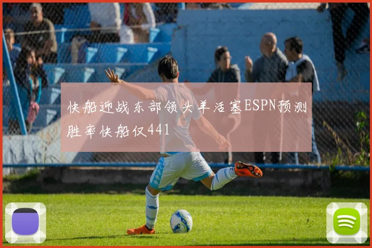 快船迎战东部领头羊活塞ESPN预测胜率快船仅441
