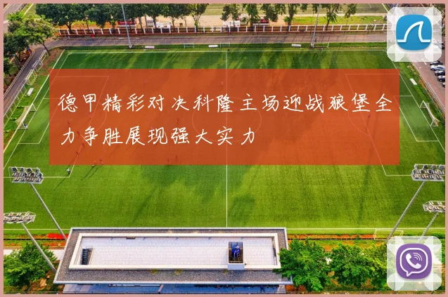 德甲精彩对决科隆主场迎战狼堡全力争胜展现强大实力